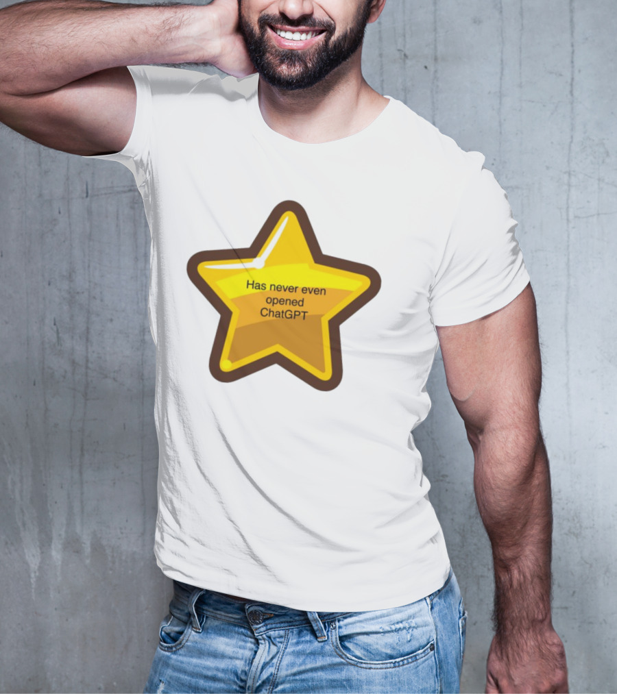 Has Never Even Opened ChatGPT Star T-Shirt