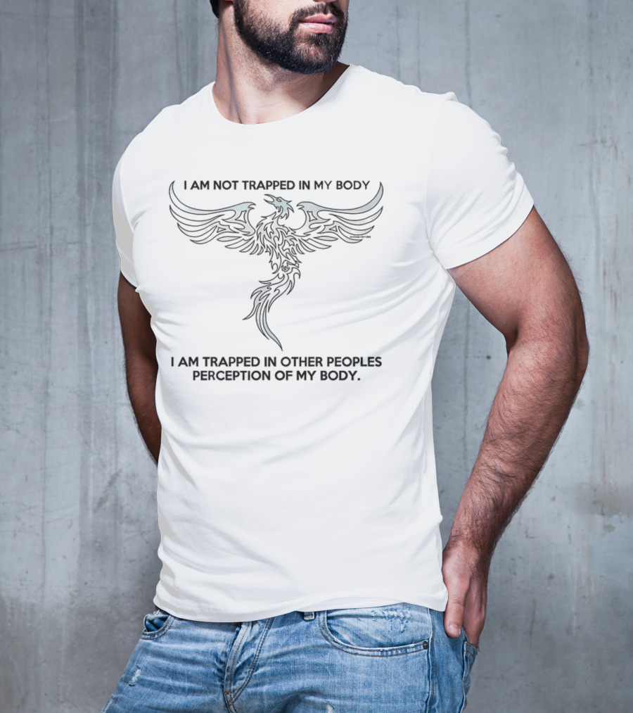 I Am Not Trapped In My Body Phoenix Perception Of My Body T-Shirt