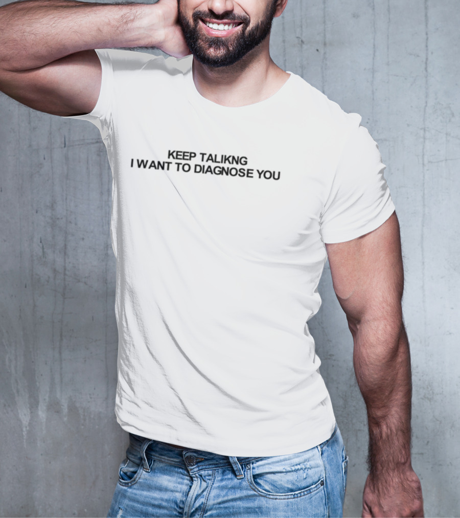 Keep Talking I Want To Diagnose You Fun Psychology Humor T-Shirt