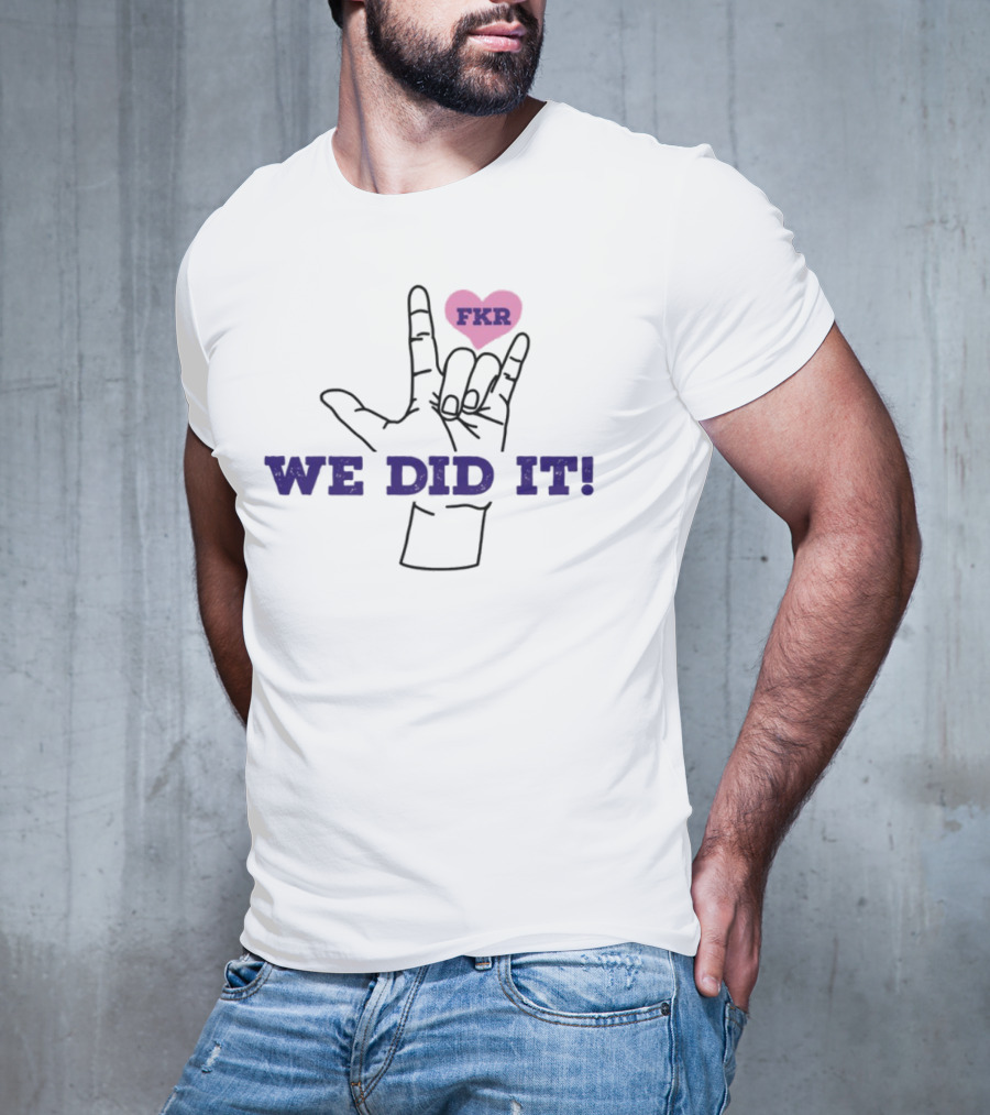 Heart FKR We Did It Celebration T-Shirt