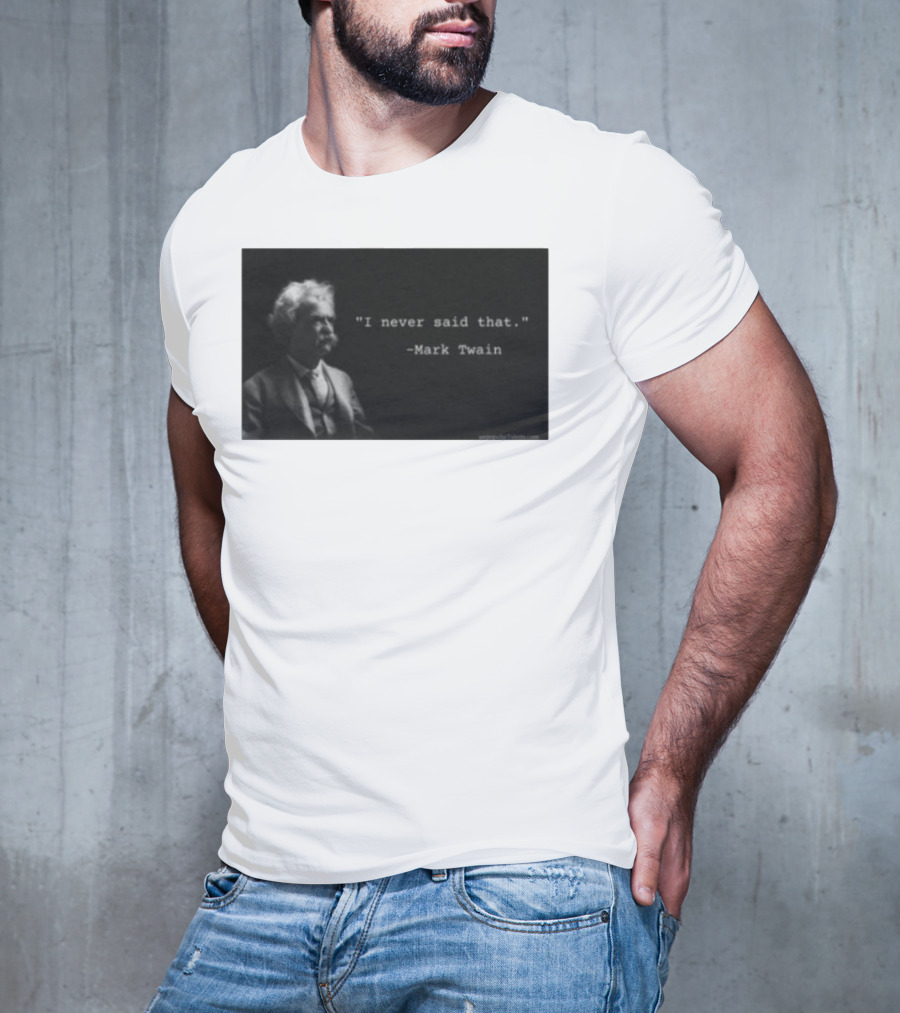 I Never Said That Mark Twain Iconic Quote With Portrait T-Shirt