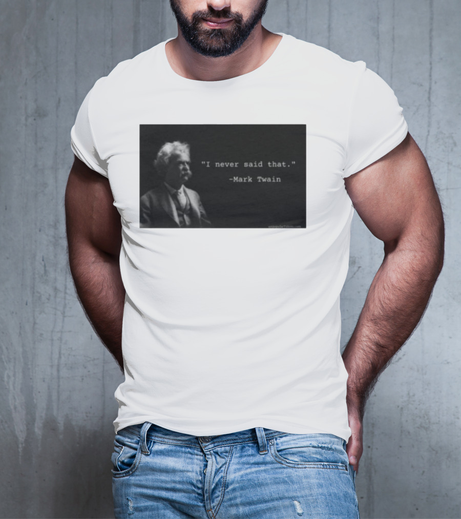 I Never Said That Mark Twain Iconic Quote With Portrait T-Shirt