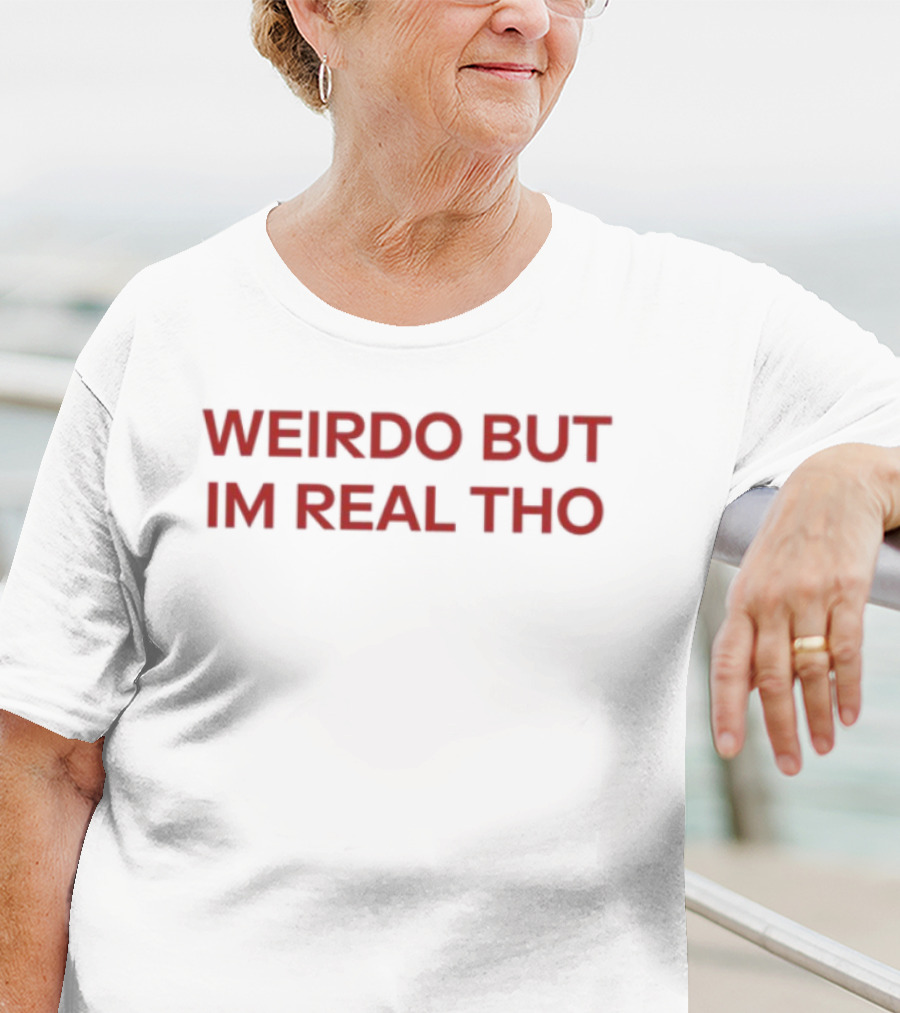 Weirdo But I'm Real Tho Statement T-Shirt