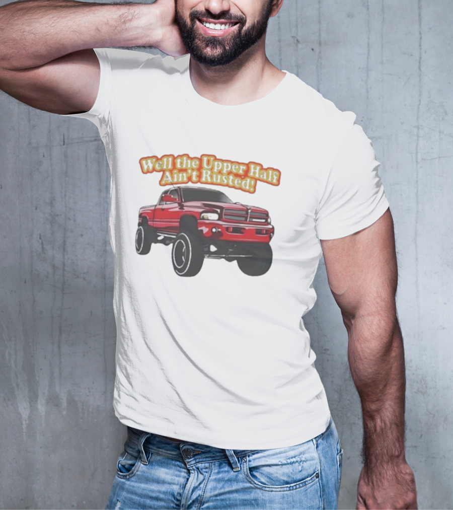 Well The Upper Half Ain't Rusted Whistlin Diesel Red Dodge Truck T-Shirt