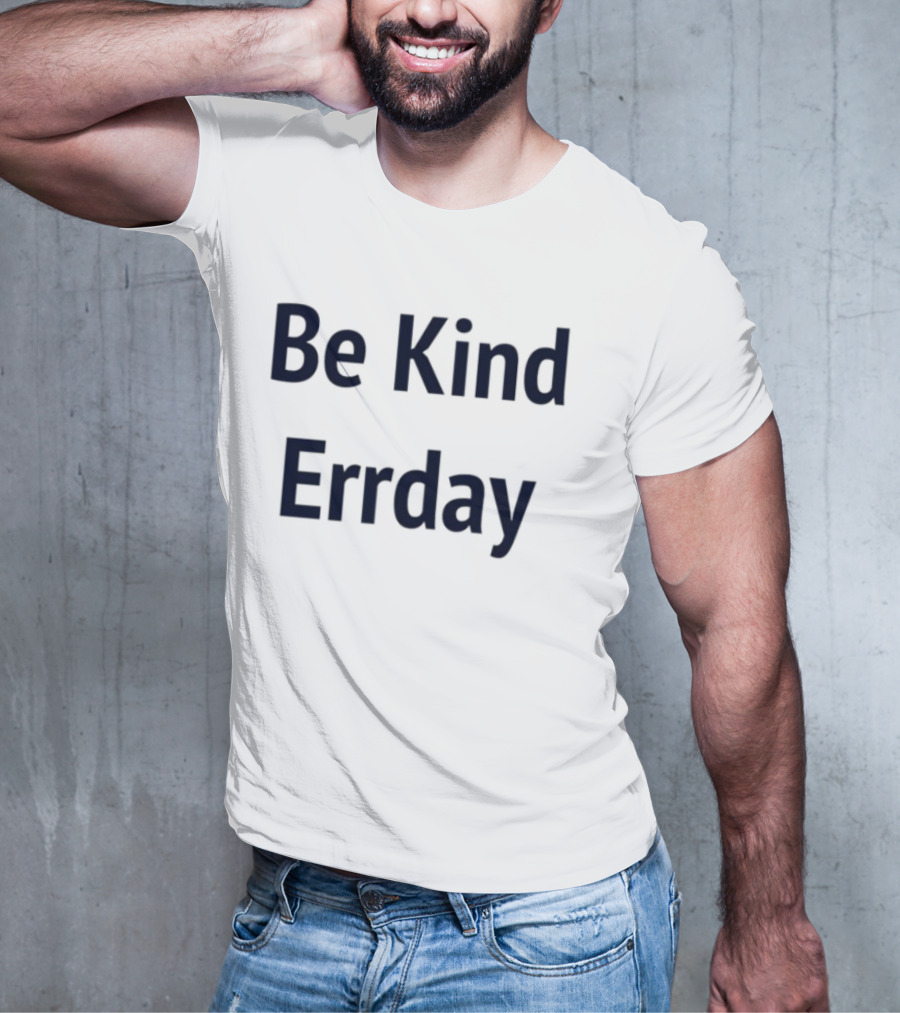 Be Kind Errday Compassion Positivity Encouragement Everyday T-Shirt