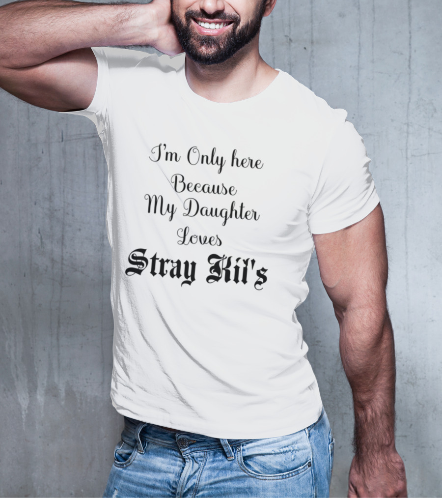 I'm Only Here Because My Daughter Loves Stray Kids T-Shirt