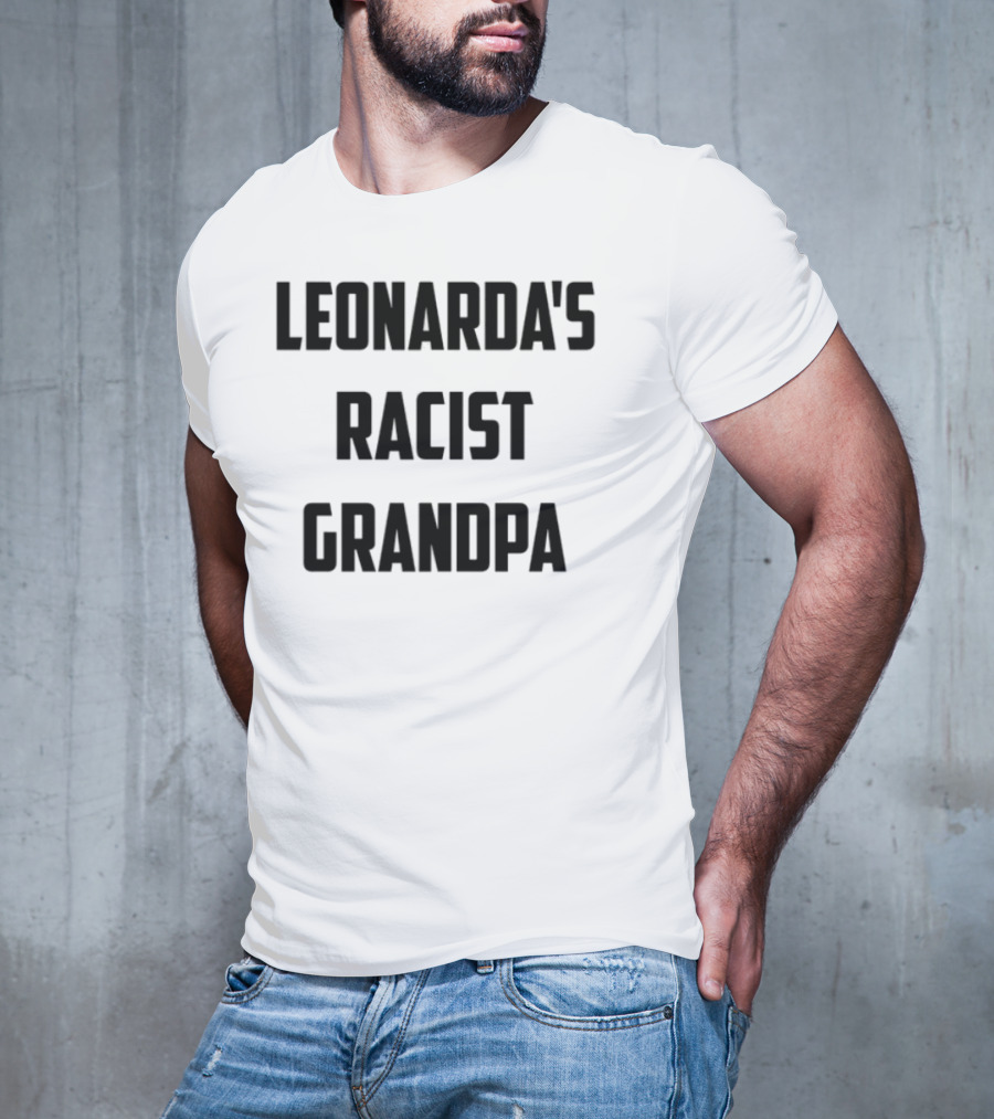Leonarda Jonie Leonarda's Racist Grandpa T-Shirt