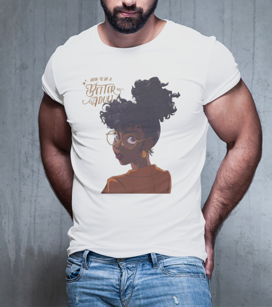 How To Be A Better Adult Glasses Afro Confident Woman T-Shirt