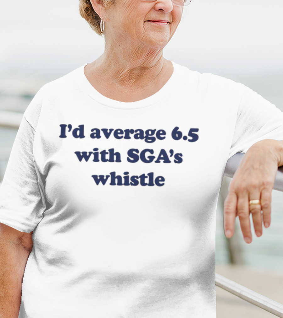 I'd Average 6.5 With SGA's Whistle T-Shirt