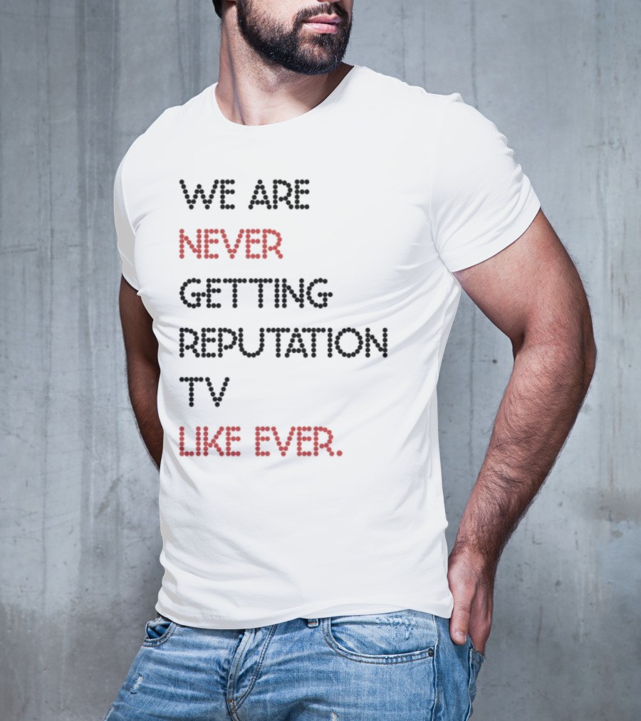 Karly We Are Never Getting Reputation Tv Like Ever T-Shirt