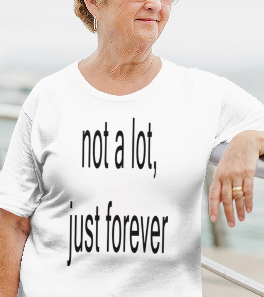 Not A Lot Just Forever Romantic Sentiment Phrase T-Shirt