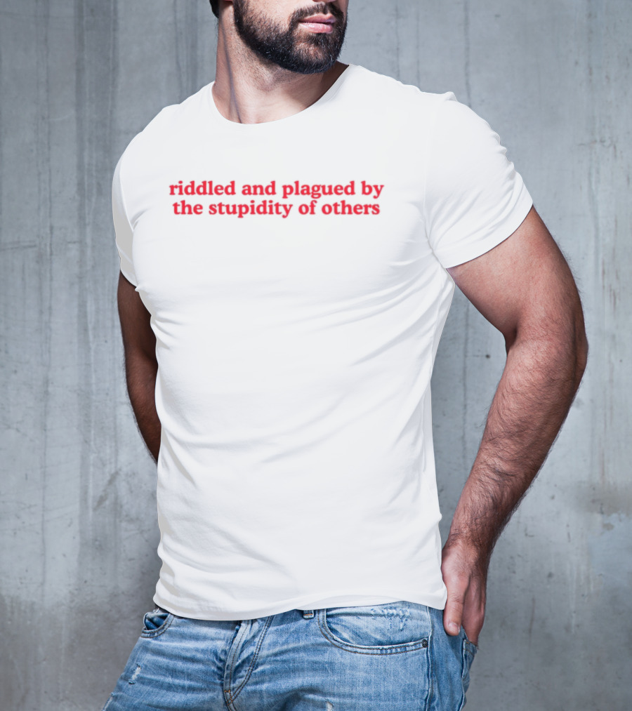 Riddled And Plagued By The Stupidity Of Others Red Bold Statement T-Shirt