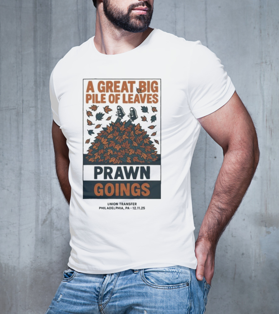 A Great Big Pile Of Leaves Prawn Goings Union Transfer Philadelphia PA 12.11.25 T-Shirt