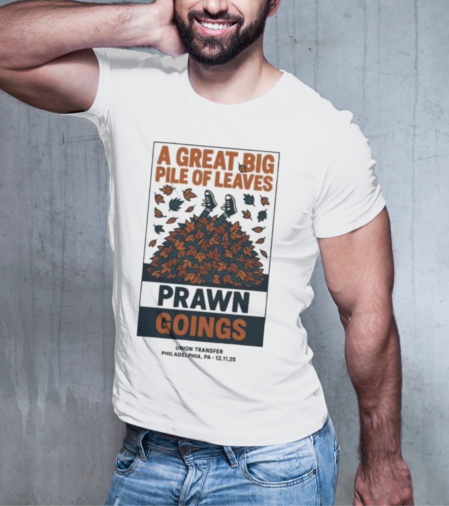 A Great Big Pile Of Leaves Prawn Goings Union Transfer Philadelphia PA 12.11.25 T-Shirt