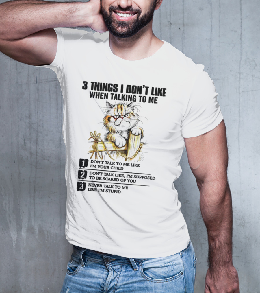 3 Things I Don’t Like Cat Grumpy Humor Don’t Talk To Me Like I’m Your Child T-Shirt
