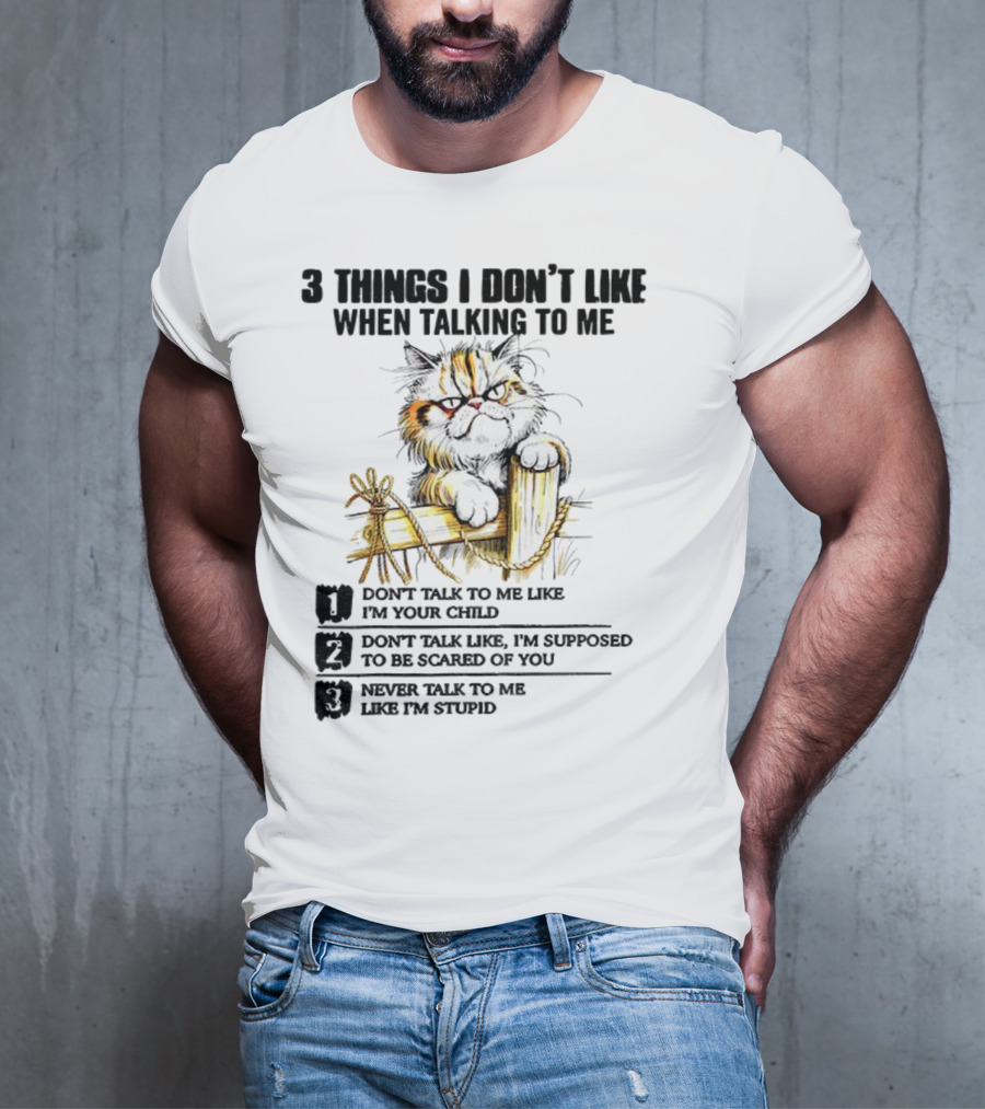 3 Things I Don’t Like Cat Grumpy Humor Don’t Talk To Me Like I’m Your Child T-Shirt