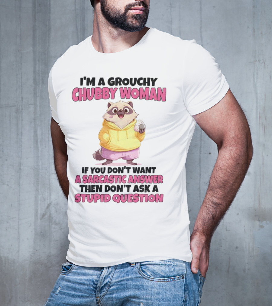 Cute Raccoon Grouchy Chubby Woman Sarcastic Answer Stupid Question T-Shirt