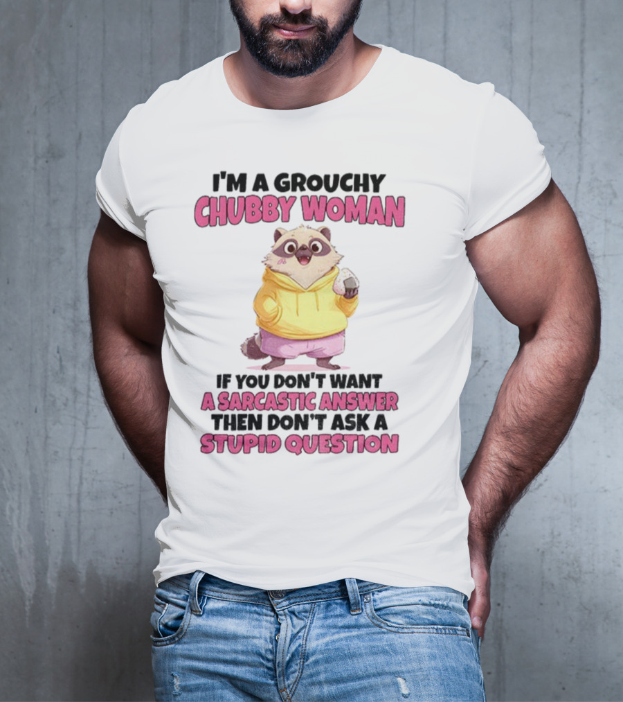 Cute Raccoon Grouchy Chubby Woman Sarcastic Answer Stupid Question T-Shirt