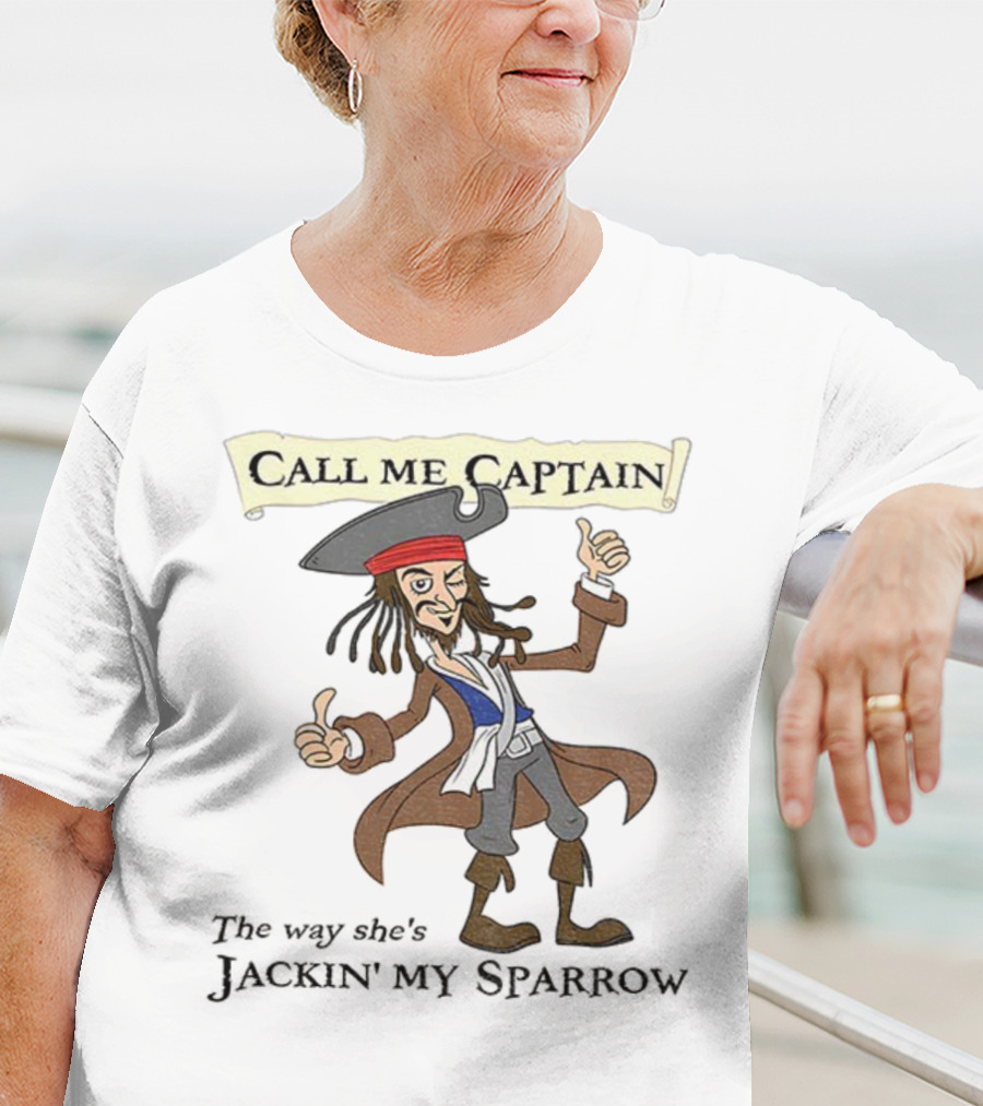Call Me Captain The Way She’s Jackin’ My Sparrow T-Shirt