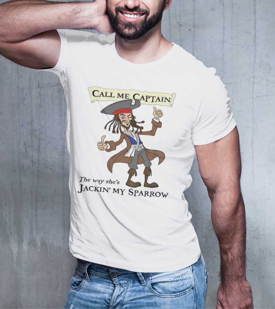 Call Me Captain The Way She’s Jackin’ My Sparrow T-Shirt