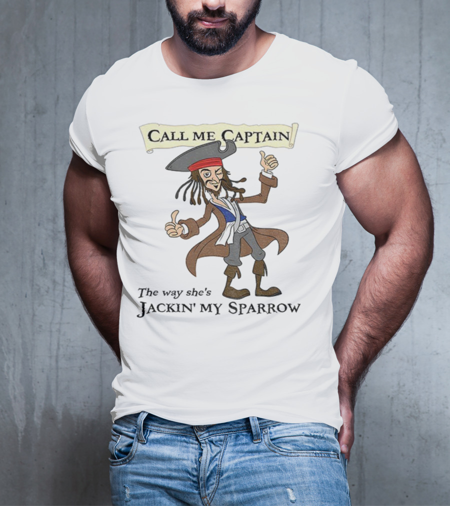 Call Me Captain The Way She’s Jackin’ My Sparrow T-Shirt