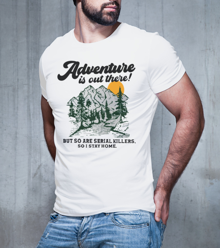 Adventure Is Out There But So Are Serial Killers So I Stay Home Mountains Sun Humor T-Shirt
