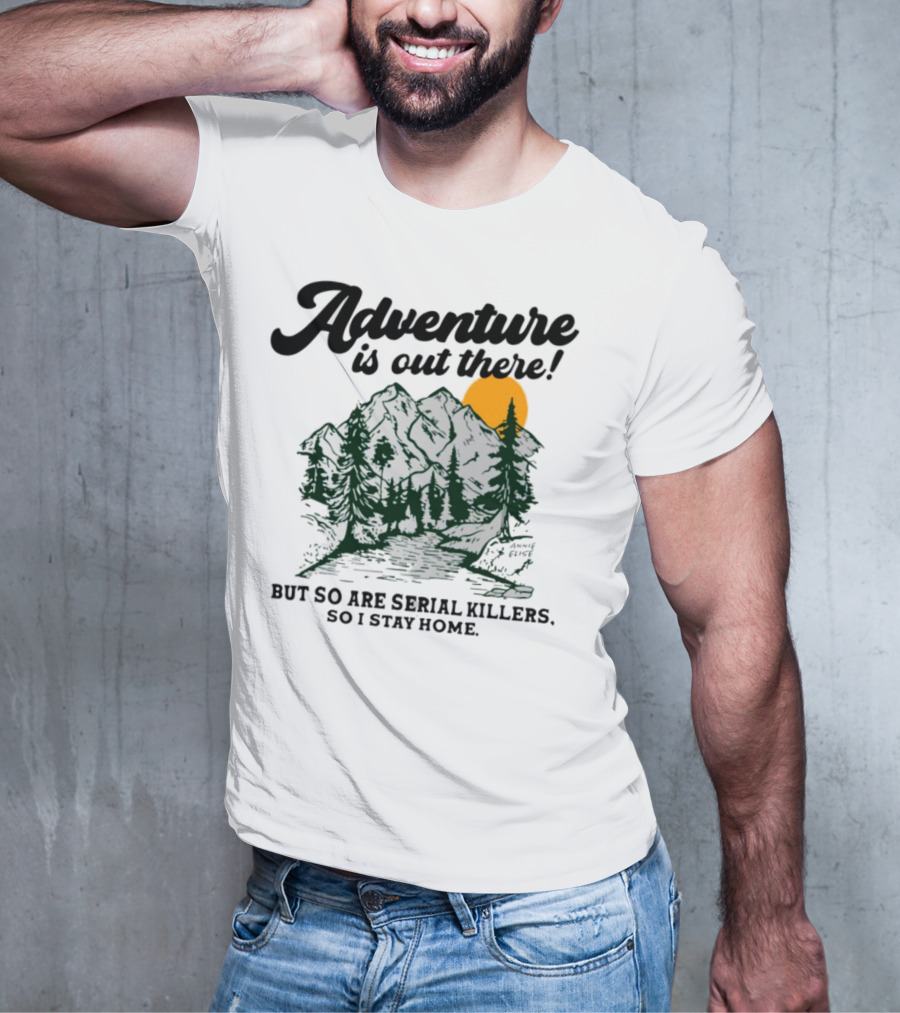 Adventure Is Out There But So Are Serial Killers So I Stay Home Mountains Sun Humor T-Shirt