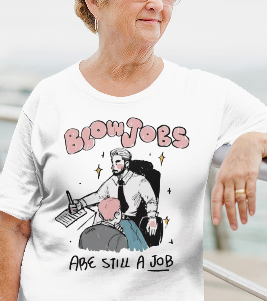 Blowjobs Are Still A Job Office Humor T-Shirt