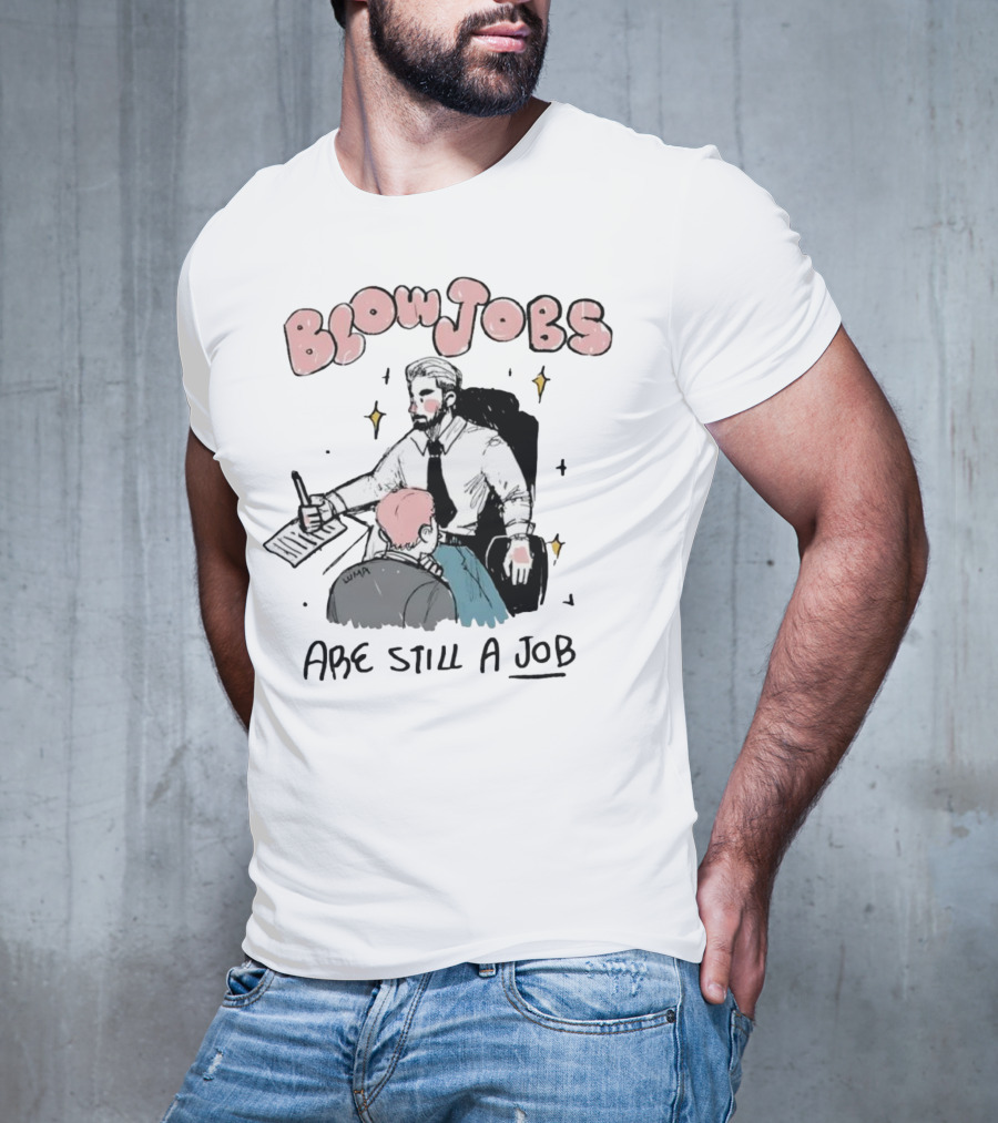 Blowjobs Are Still A Job Office Humor T-Shirt
