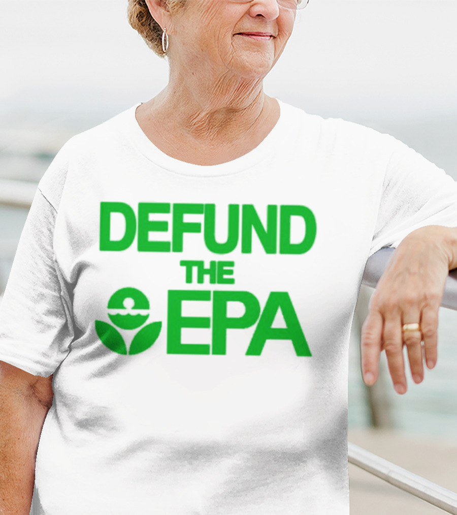 Defund The EPA Environmental Protection Agency Statement T-Shirt