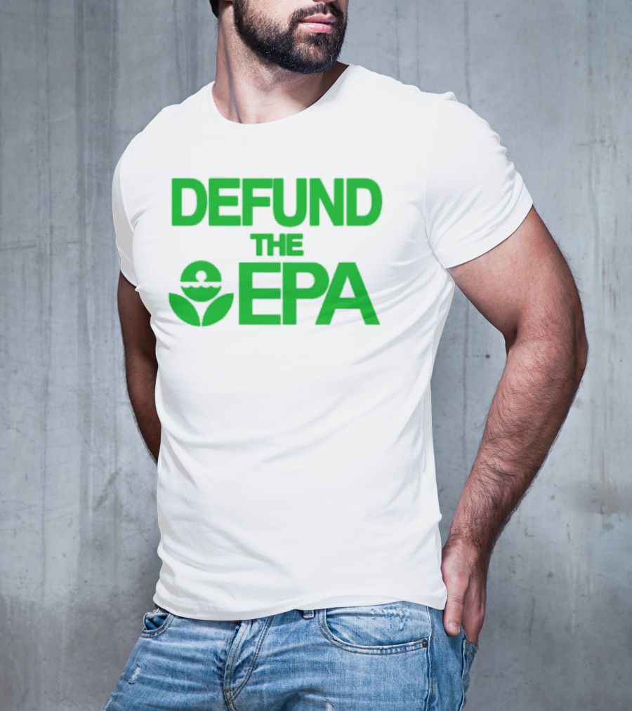 Defund The EPA Environmental Protection Agency Statement T-Shirt