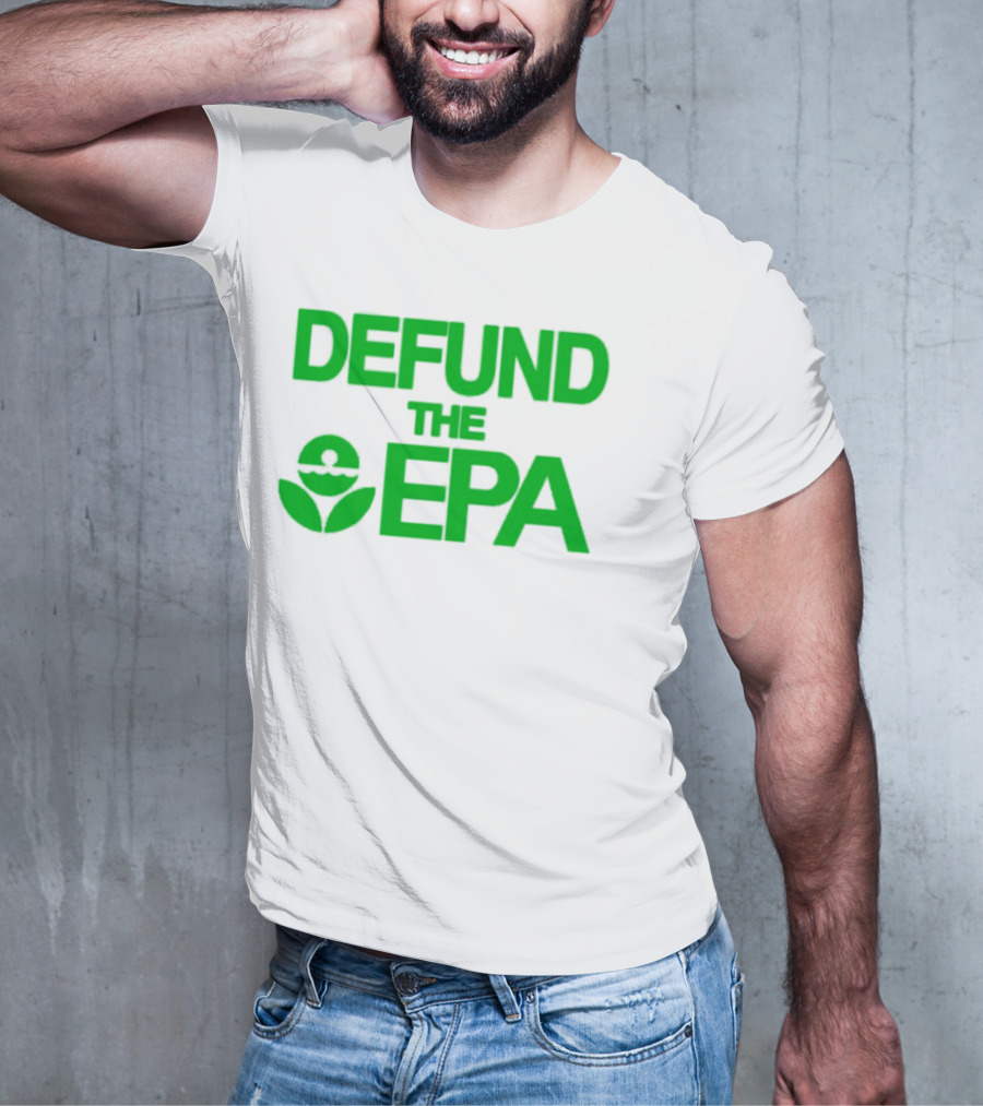 Defund The EPA Environmental Protection Agency Statement T-Shirt