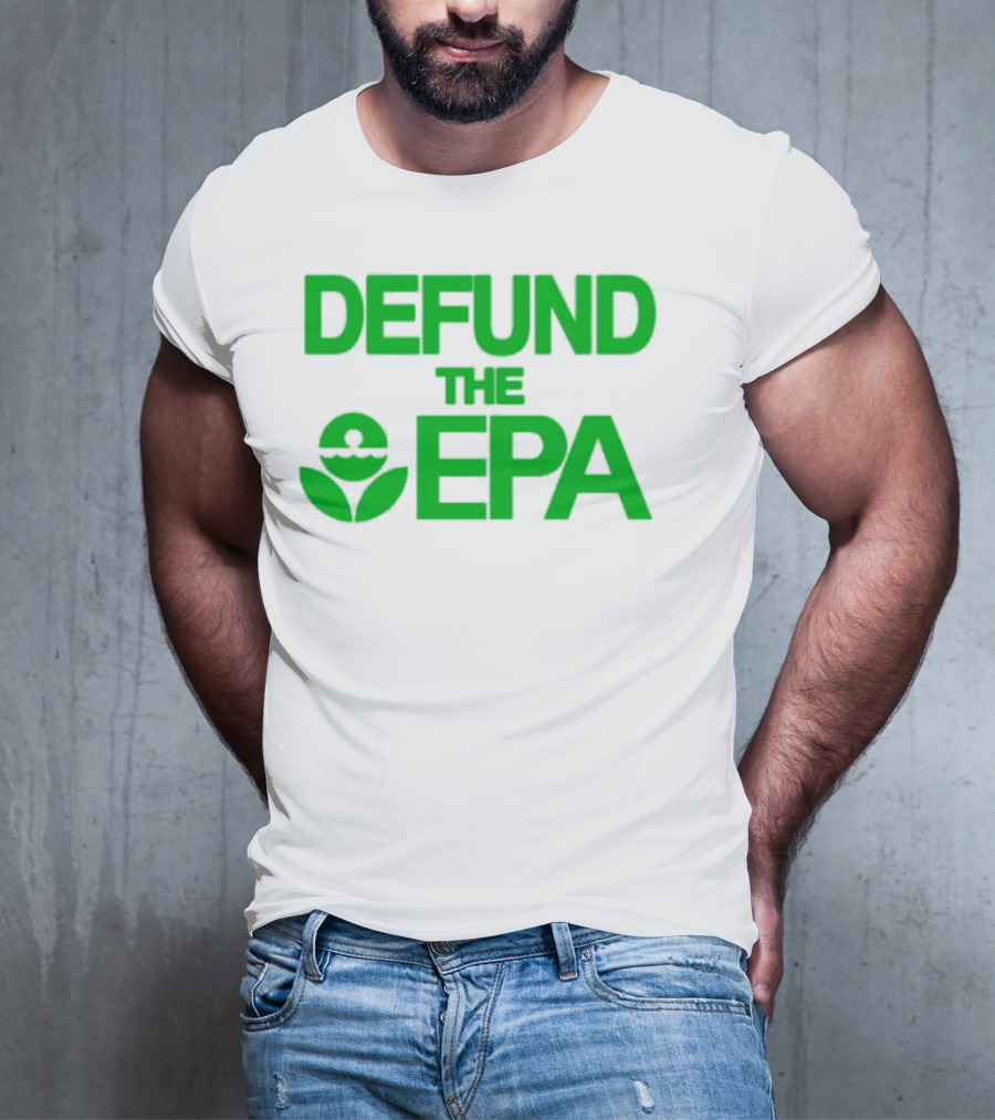 Defund The EPA Environmental Protection Agency Statement T-Shirt