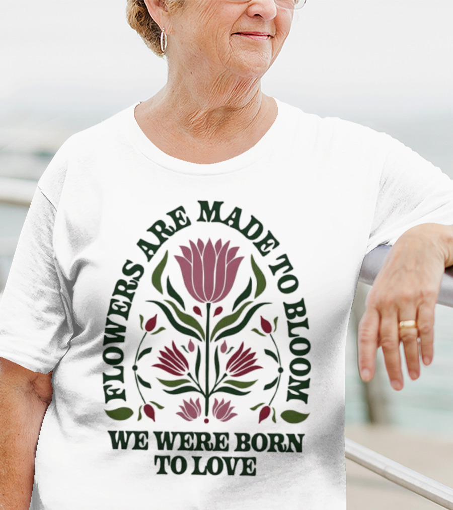 Flowers Are Made To Bloom We Were Born To Love Floral Jewel T-Shirt