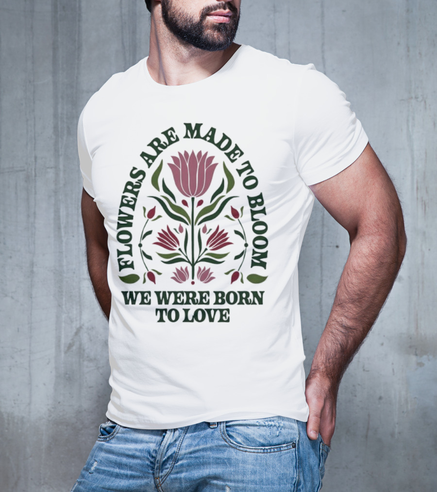 Flowers Are Made To Bloom We Were Born To Love Floral Jewel T-Shirt