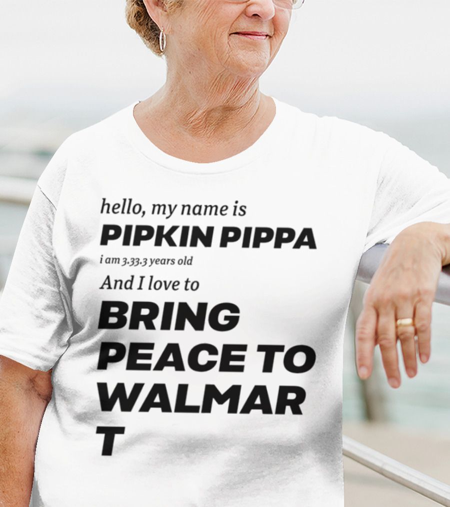 Hello My Name Is Pipkin Pippa 3333 Years Old Love To Bring Peace Walmart T-Shirt