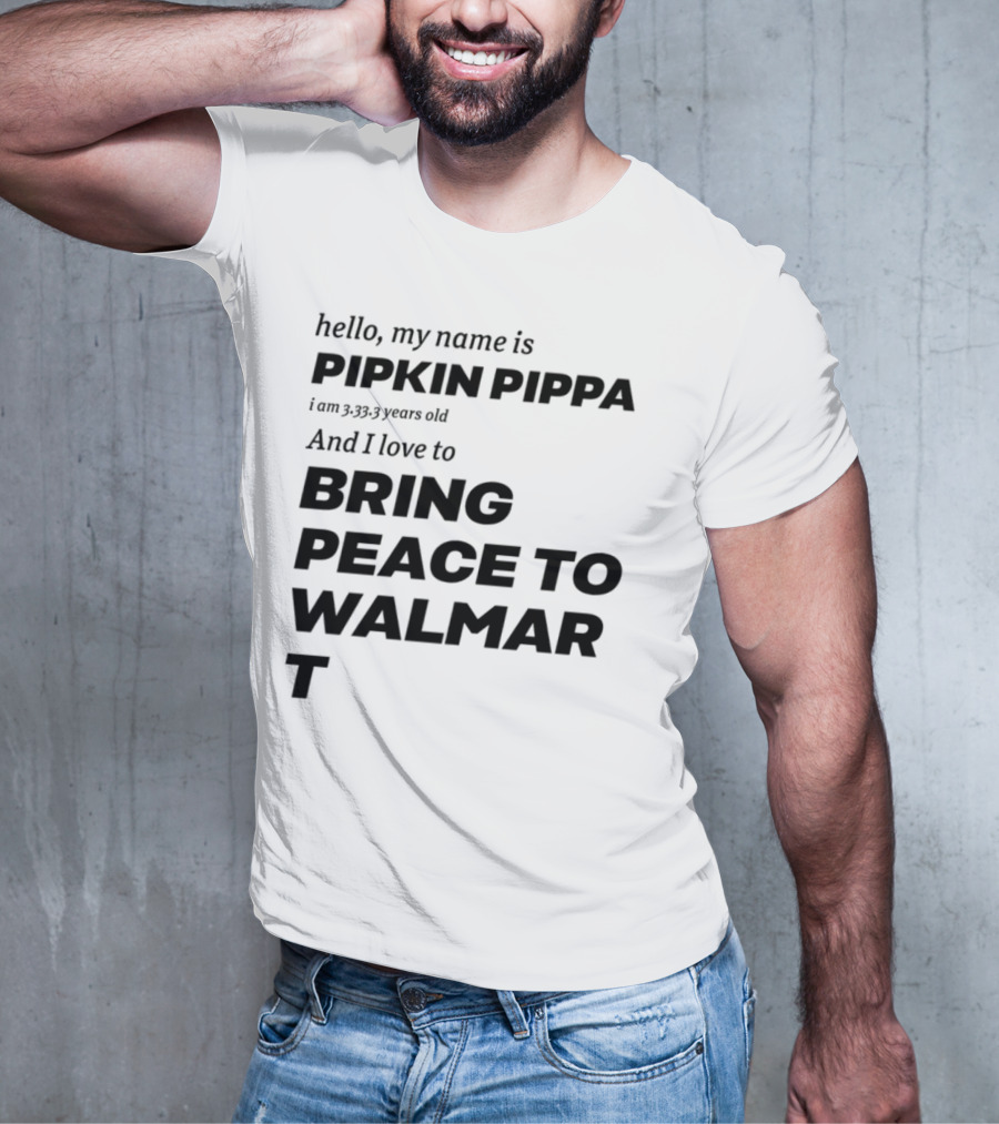Hello My Name Is Pipkin Pippa 3333 Years Old Love To Bring Peace Walmart T-Shirt