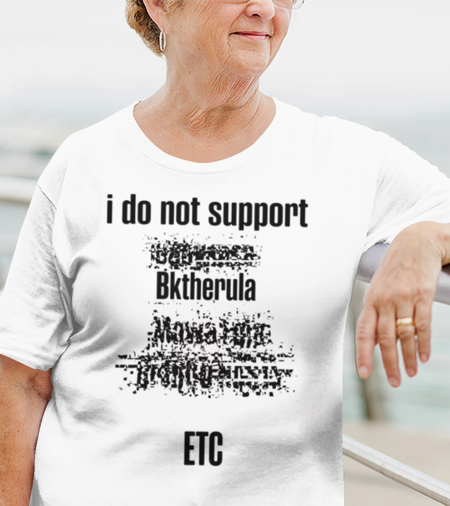 I Do Not Support Bktherula Bakero Sharrum Fool 2 Kreators Mk Esydia Real Gangsta Tr T-Shirt