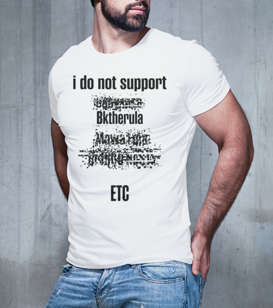 I Do Not Support Bktherula Bakero Sharrum Fool 2 Kreators Mk Esydia Real Gangsta Tr T-Shirt