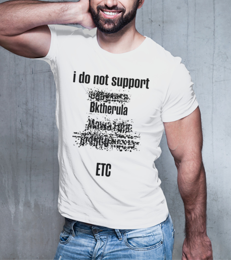 I Do Not Support Bktherula Bakero Sharrum Fool 2 Kreators Mk Esydia Real Gangsta Tr T-Shirt