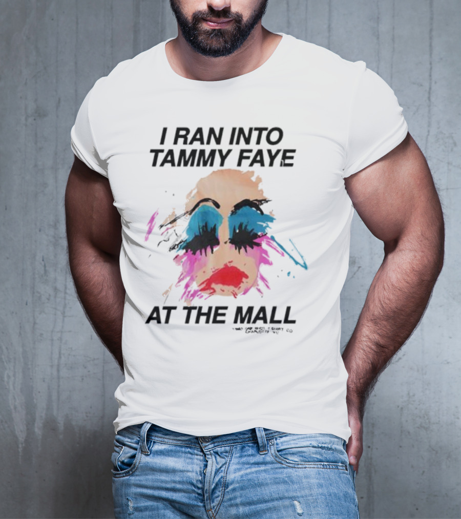 Bold Colorful Makeup I Ran Into Tammy Faye At The Mall T-Shirt