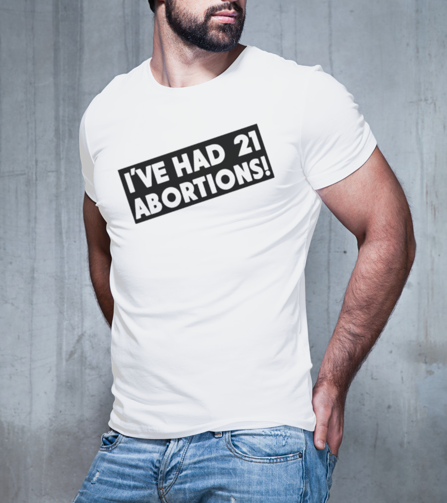 I’ve Had 21 Abortions T-Shirt