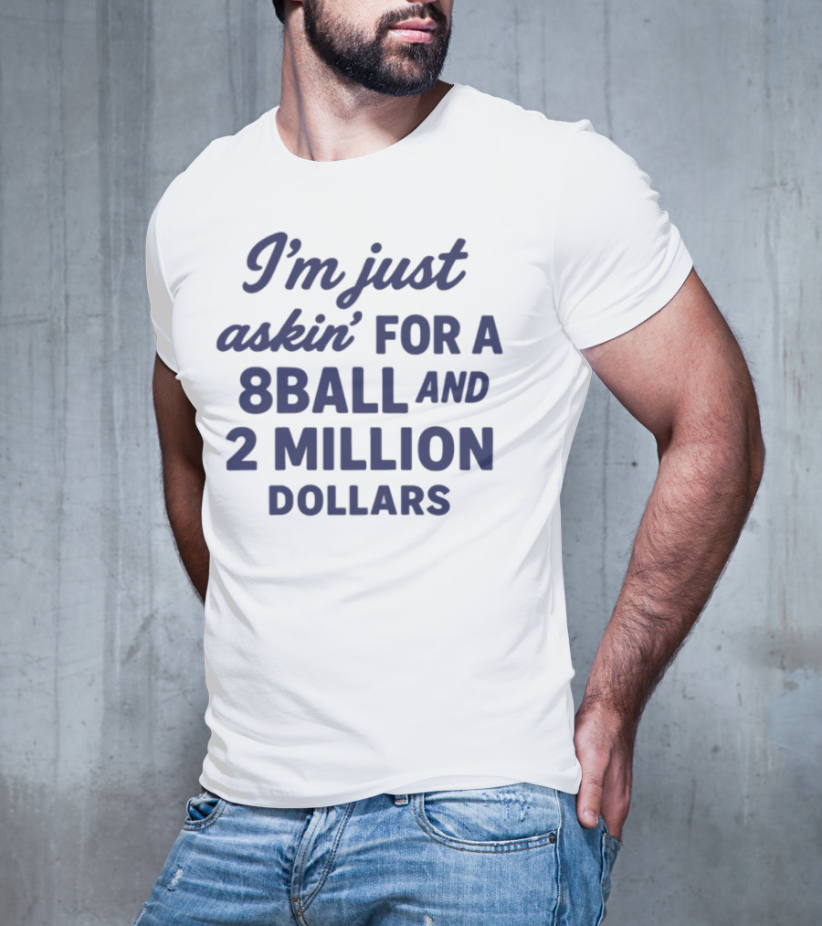 I'm Just Askin' For A 8 Ball And 2 Million Dollars T-Shirt