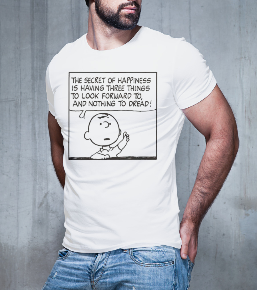 Peanuts Charlie Brown The Secret Of Happiness Is Having Three Things To Look Forward To And Nothing To Dread T-Shirt