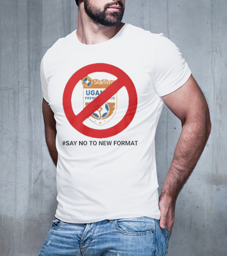 Startimes Uganda Premier League Say No To New Format T-Shirt