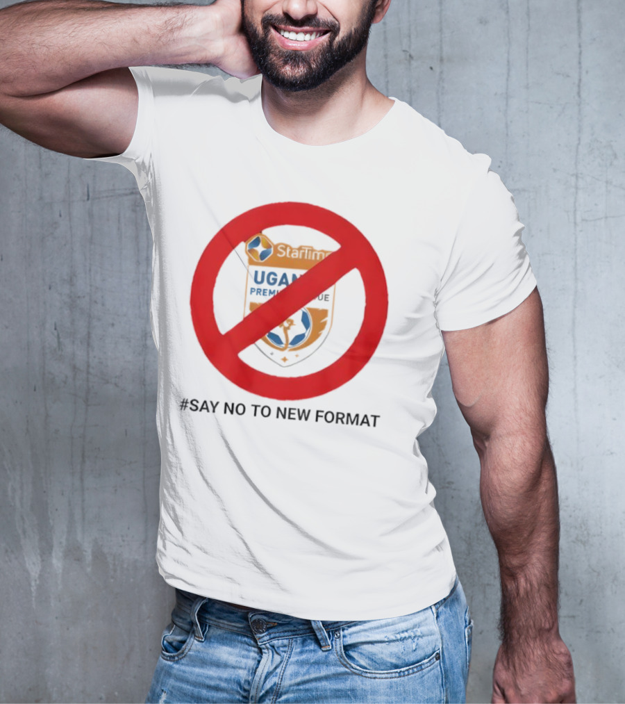 Startimes Uganda Premier League Say No To New Format T-Shirt