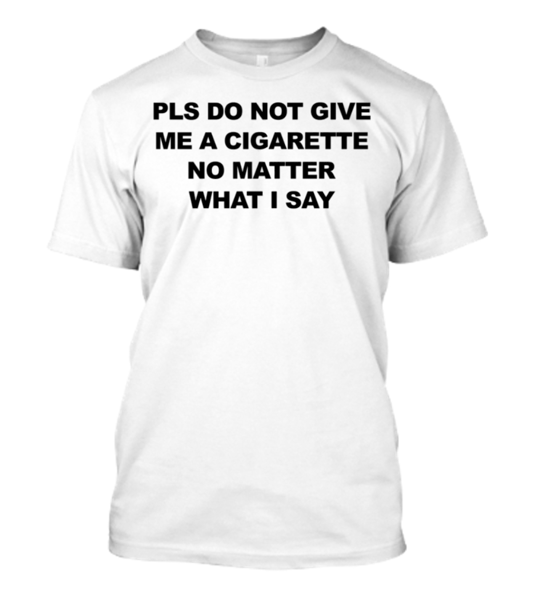 Cigarette Nostalgia Pls Do Not Give Me A Cigarette No Matter What I Say Vintage Humor Tee T-Shirt
