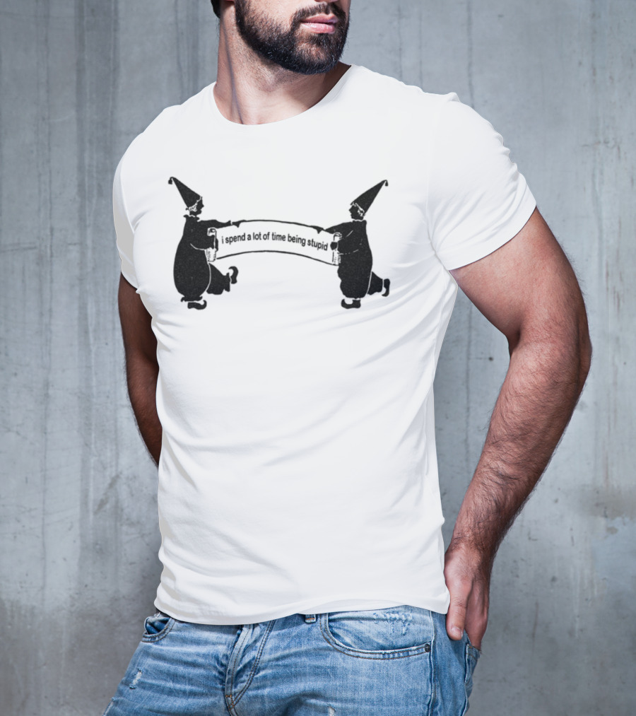 Foolish Club I Spend A Lot Of Time Being Stupid T-Shirt