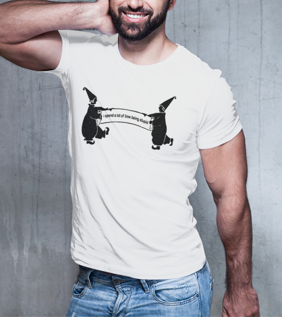 Foolish Club I Spend A Lot Of Time Being Stupid T-Shirt