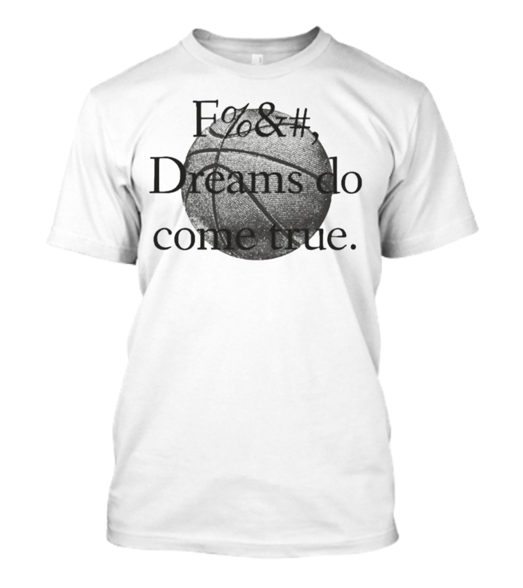 Fuck Dreams Do Come True Basketball T-Shirt